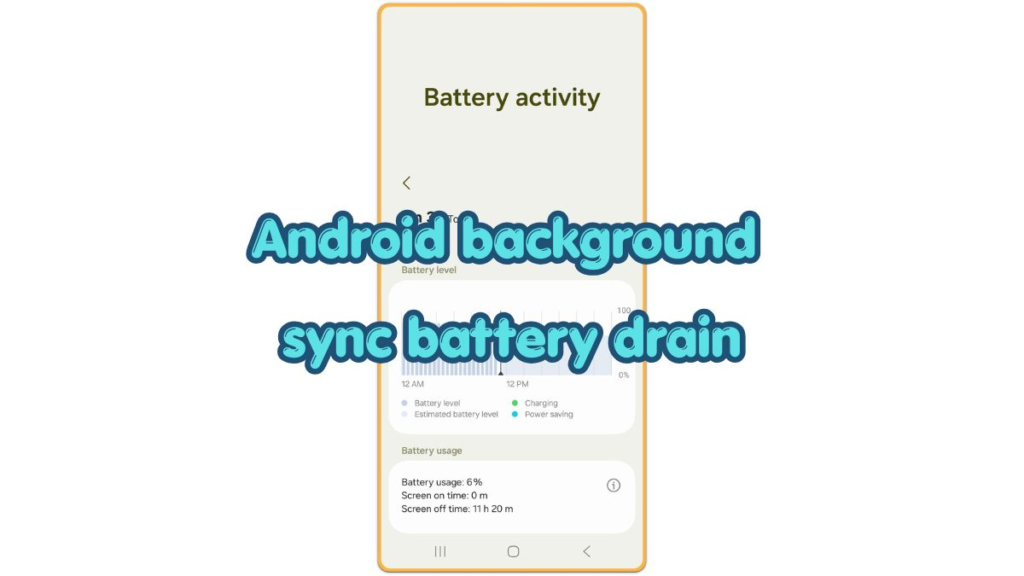 android background sync battery drain battery activity screen showing screen-off battery loss during idle time
