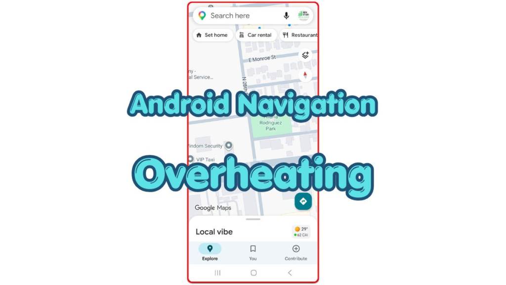 android navigation overheating with google maps open on an android phone