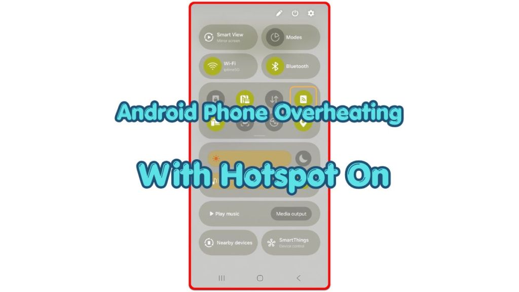 android phone overheating with hotspot on quick settings screen